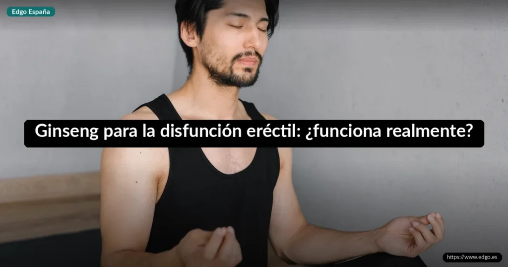 Ginseng para la disfunción eréctil: ¿funciona realmente?