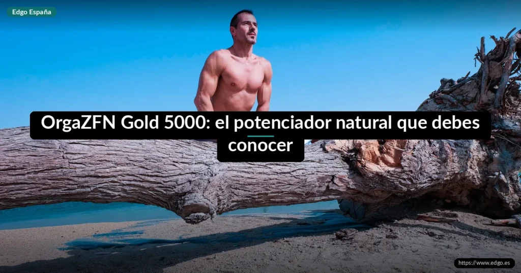 OrgaZFN Gold 5000: el potenciador natural que debes conocer