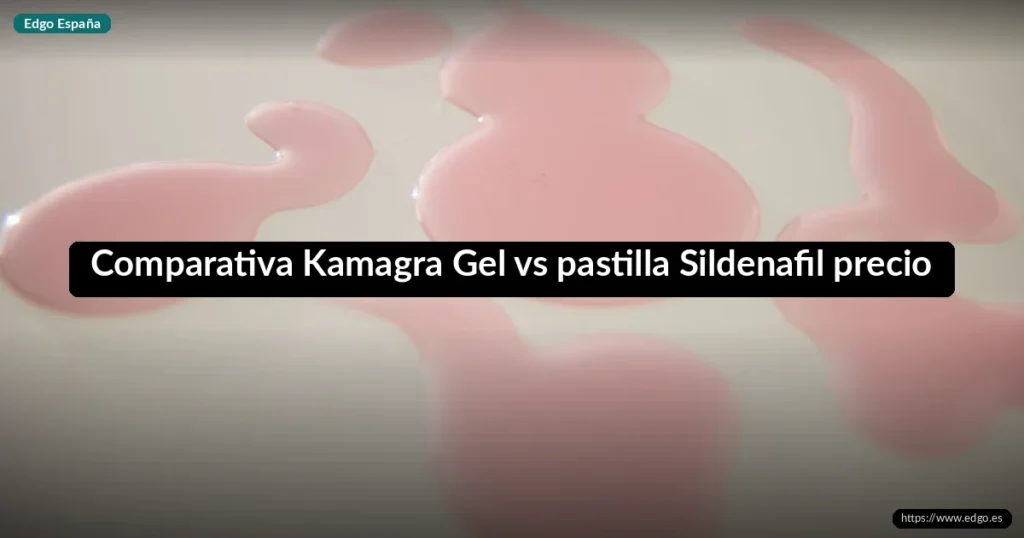 Comparativa Kamagra Gel vs pastilla Sildenafil precio