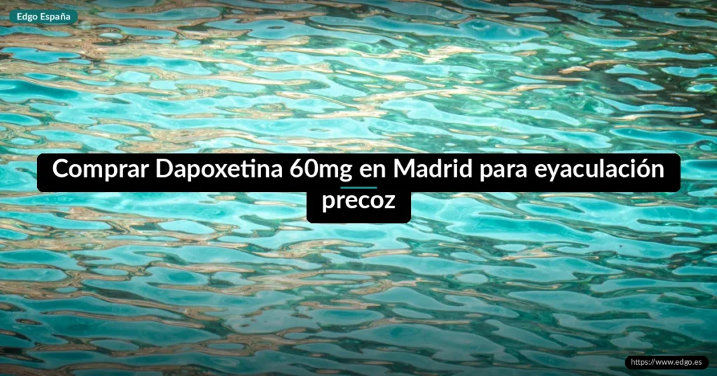 Comprar Dapoxetina 60mg en Madrid para eyaculación precoz