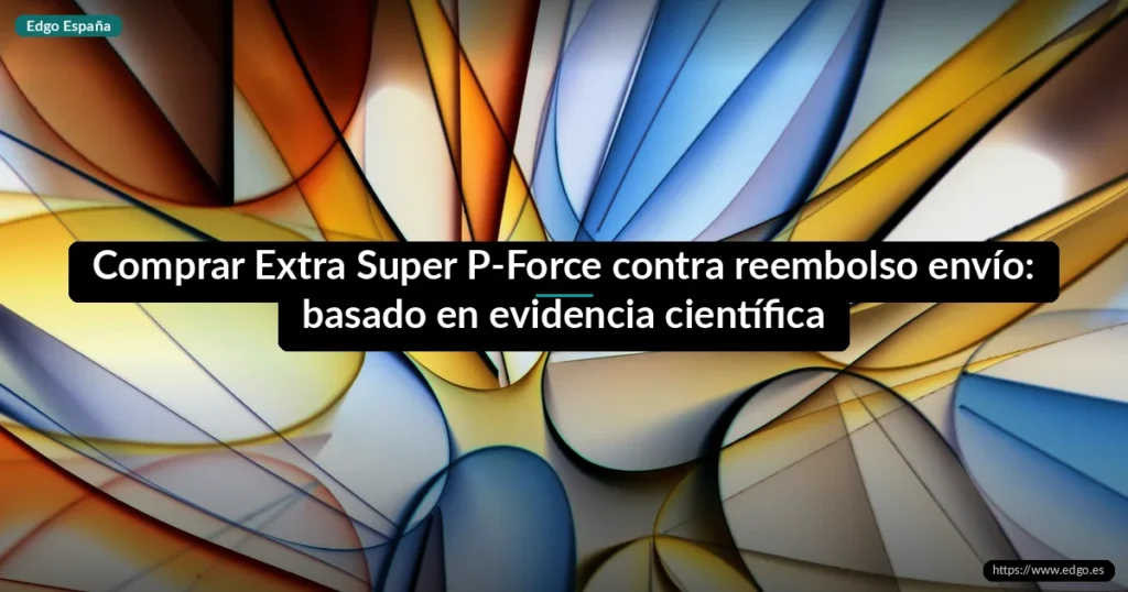 Comprar Extra Super P-Force contra reembolso envío: basado en evidencia científica