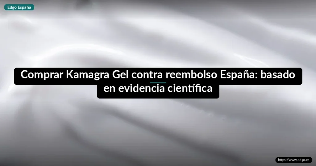 Comprar Kamagra Gel contra reembolso España: basado en evidencia científica