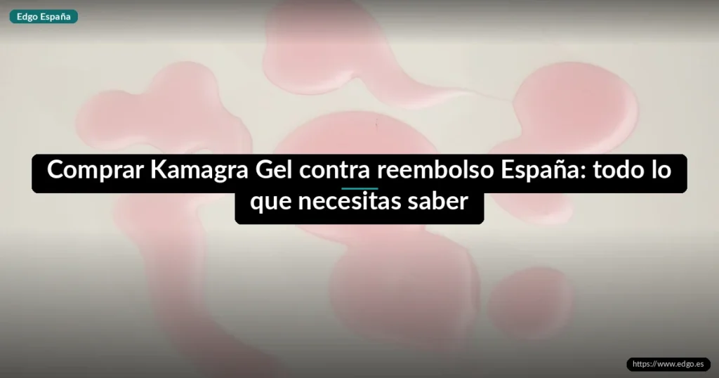 Comprar Kamagra Gel contra reembolso España: todo lo que necesitas saber