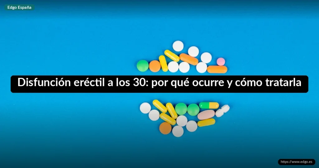 Disfunción eréctil a los 30: por qué ocurre y cómo tratarla