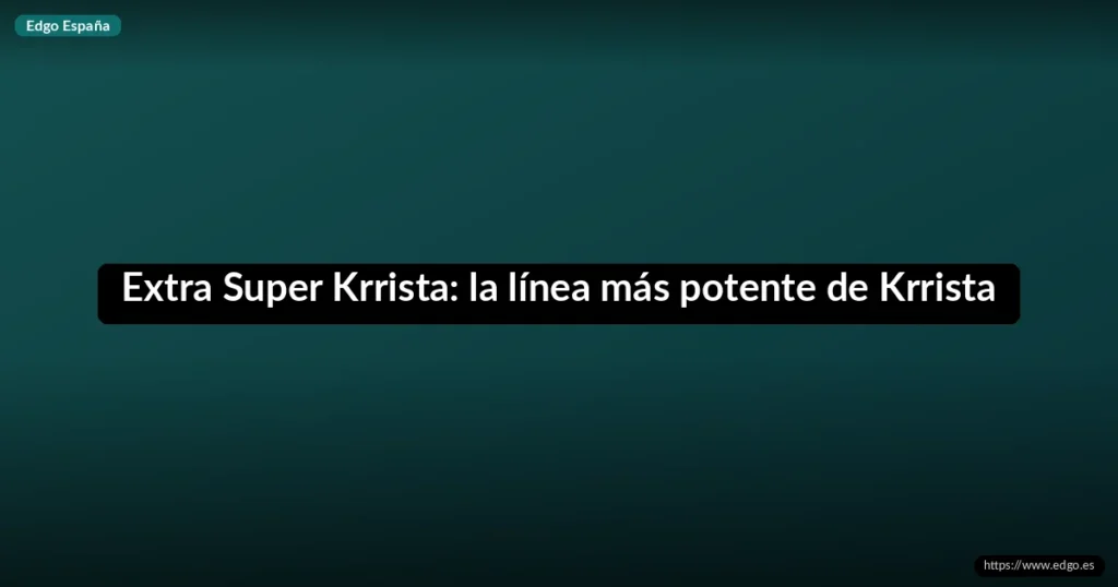 Extra Super Krrista: la línea más potente de Krrista