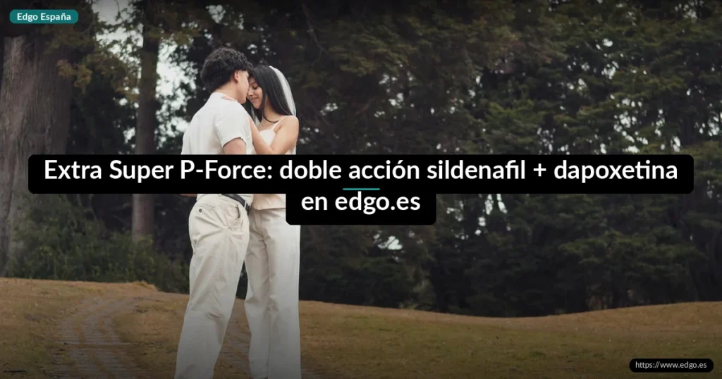 Extra Super P-Force: doble acción sildenafil + dapoxetina en edgo.es