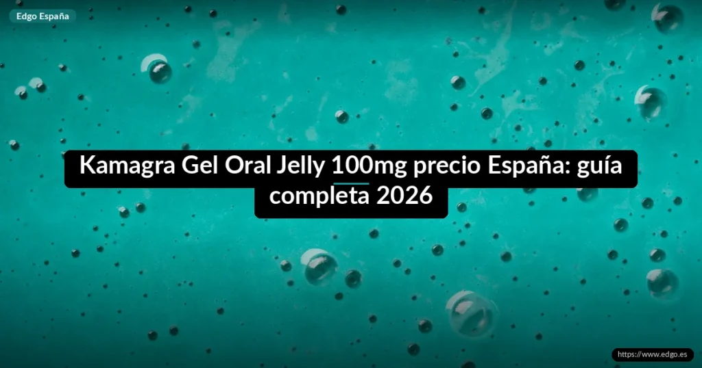 Kamagra Gel Oral Jelly 100mg precio España: guía completa 2026