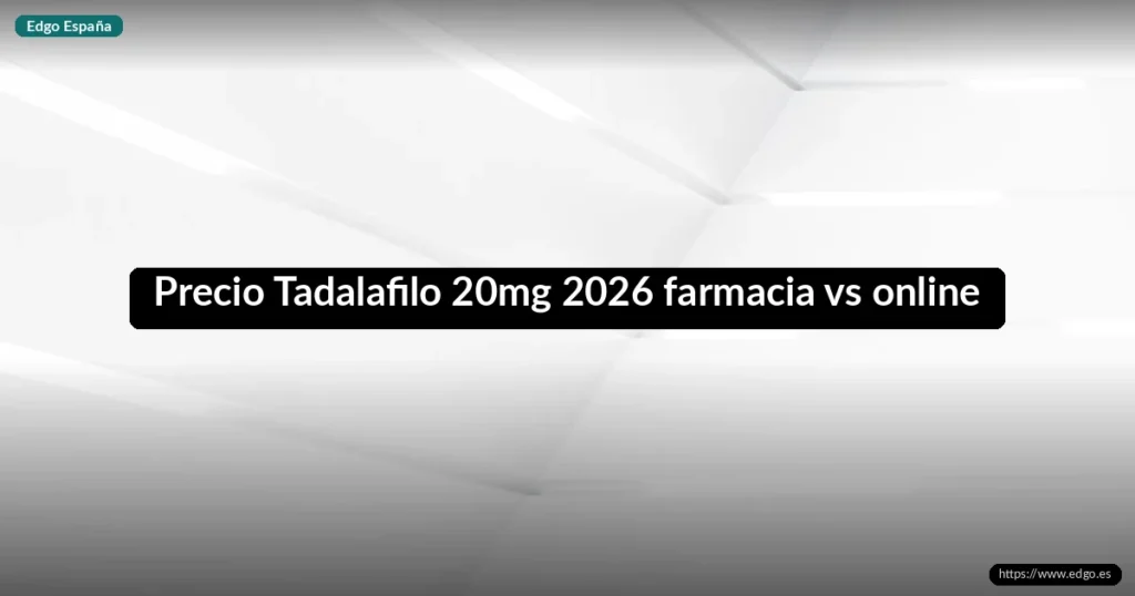 Precio Tadalafilo 20mg 2026 farmacia vs online