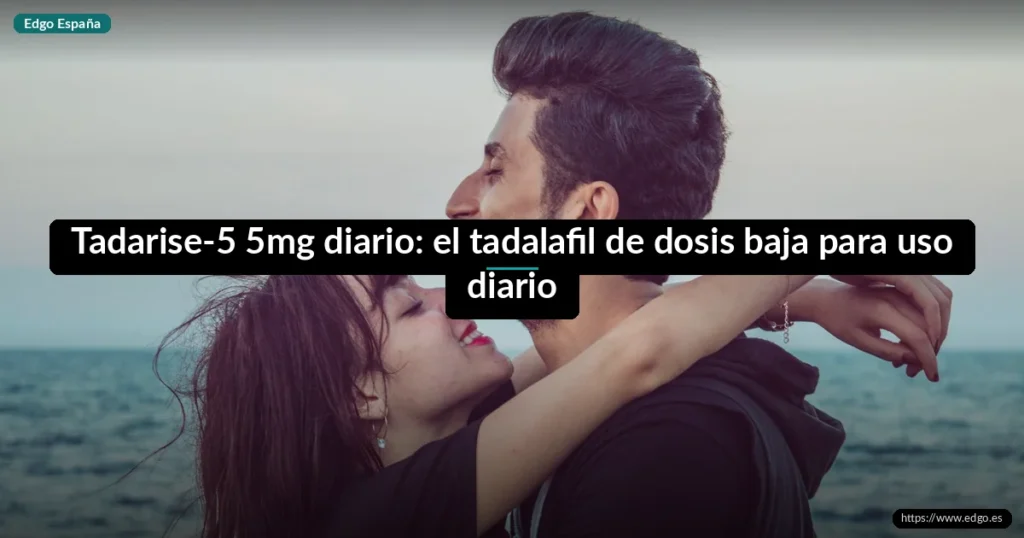 Tadarise-5 5mg diario: el tadalafil de dosis baja para uso diario