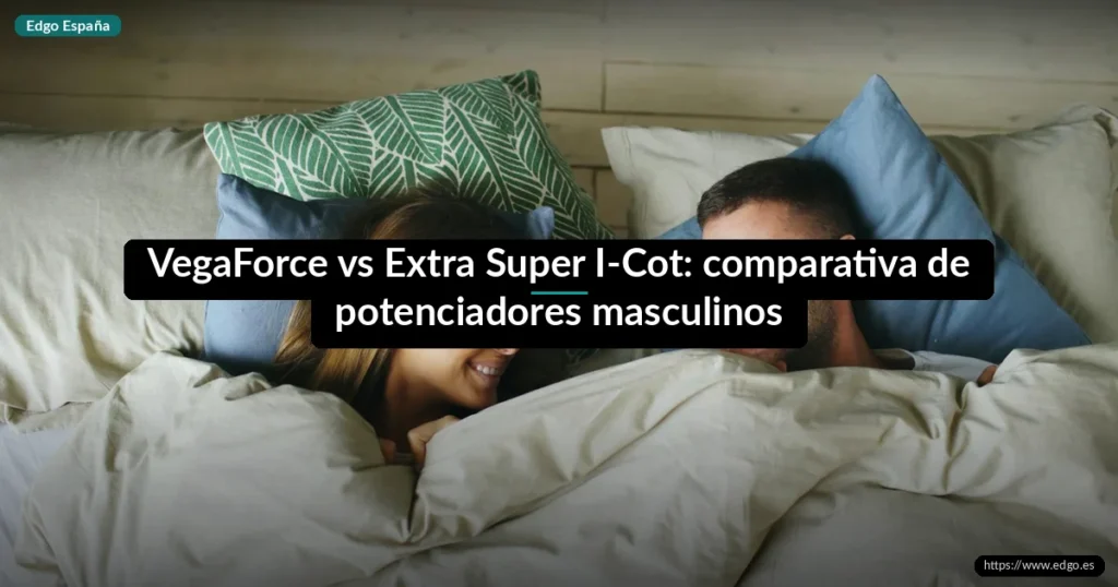 VegaForce vs Extra Super I-Cot: comparativa de potenciadores masculinos