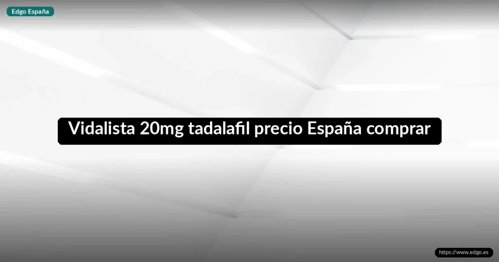 Vidalista 20mg tadalafil precio España comprar