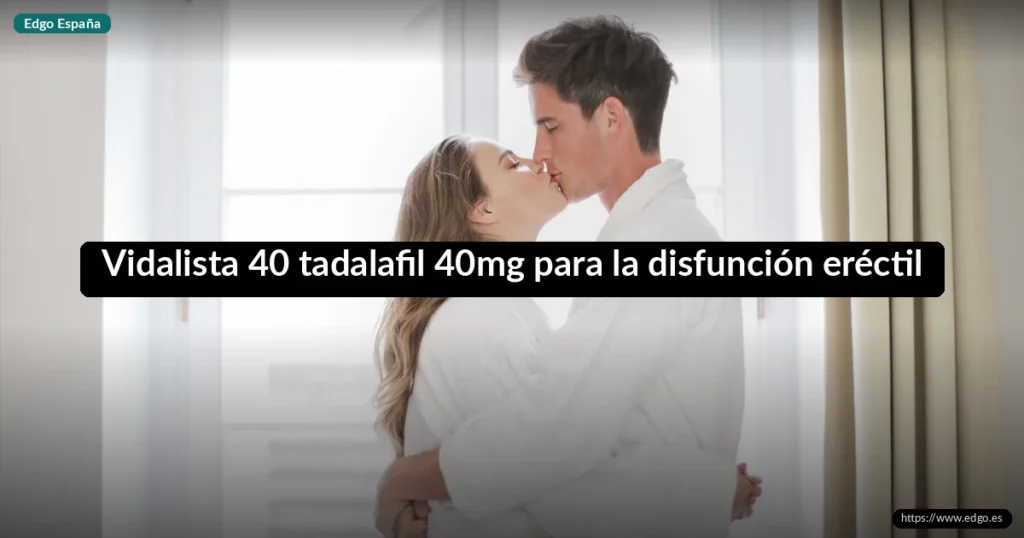 Vidalista 40 tadalafil 40mg para la disfunción eréctil