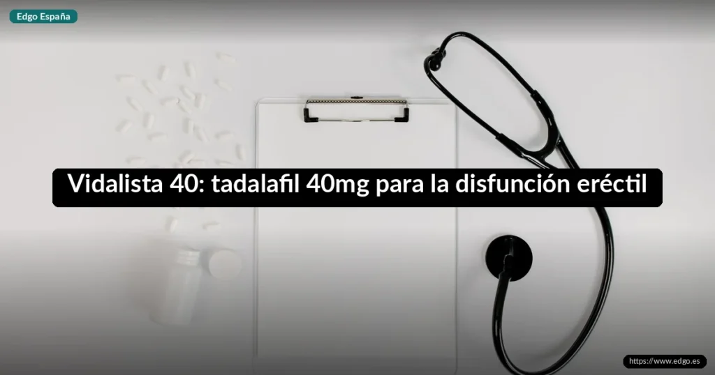 Vidalista 40: tadalafil 40mg para la disfunción eréctil