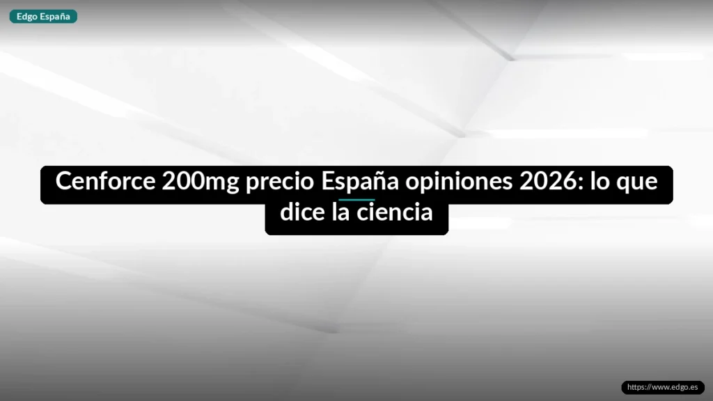 Cenforce 200mg precio España opiniones 2026: lo que dice la ciencia