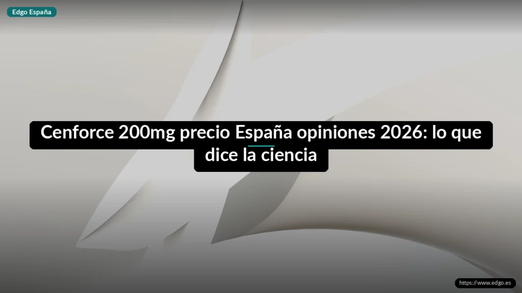 Cenforce 200mg precio España opiniones 2026: lo que dice la ciencia