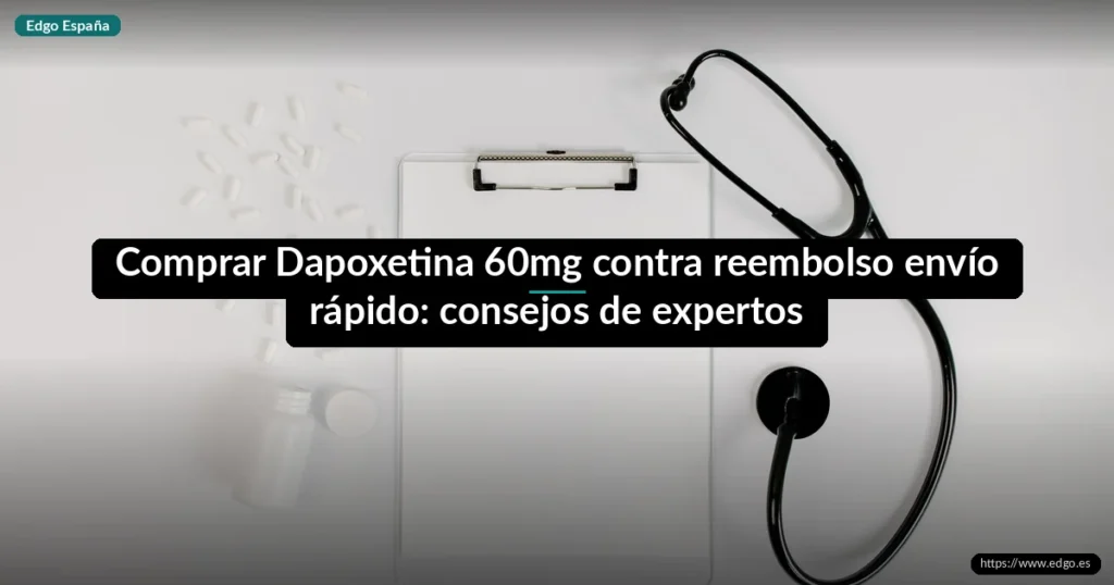 Comprar Dapoxetina 60mg contra reembolso envío rápido: consejos de expertos