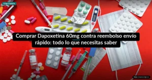 Comprar Dapoxetina 60mg contra reembolso envío rápido: todo lo que necesitas saber