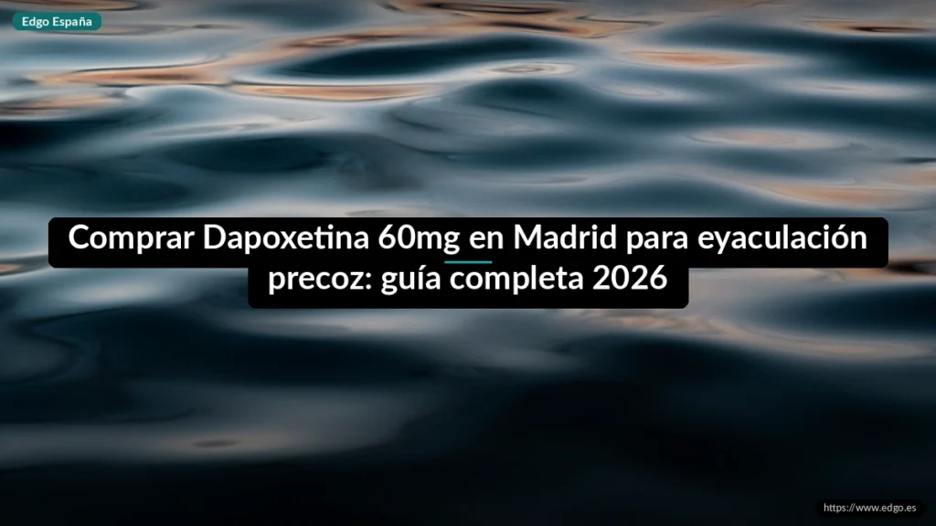 Comprar Dapoxetina 60mg en Madrid para eyaculación precoz: guía completa 2026