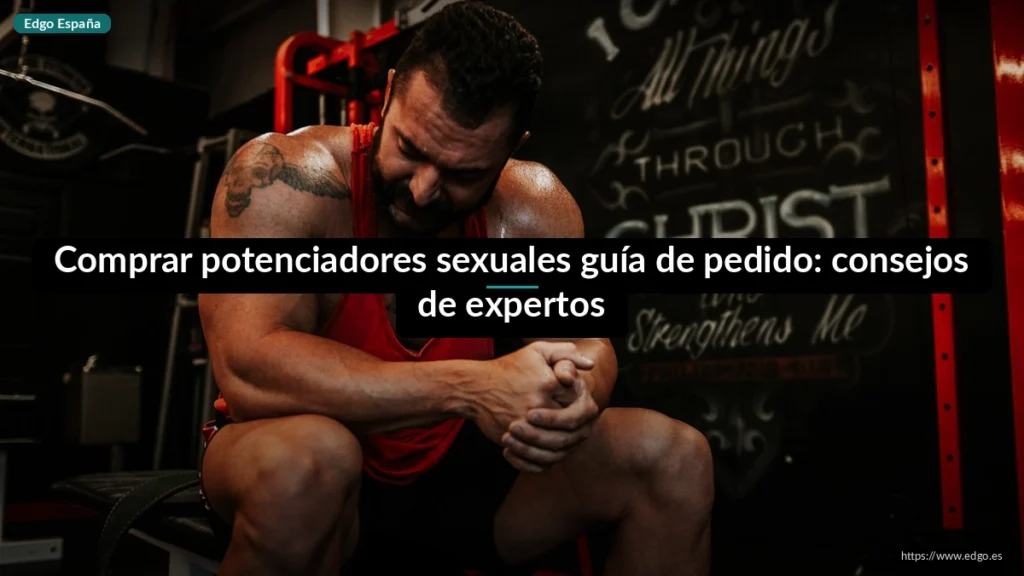 Comprar potenciadores sexuales guía de pedido: consejos de expertos