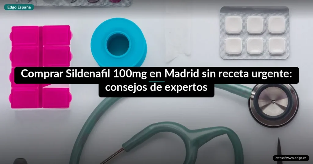 Comprar Sildenafil 100mg en Madrid sin receta urgente: consejos de expertos