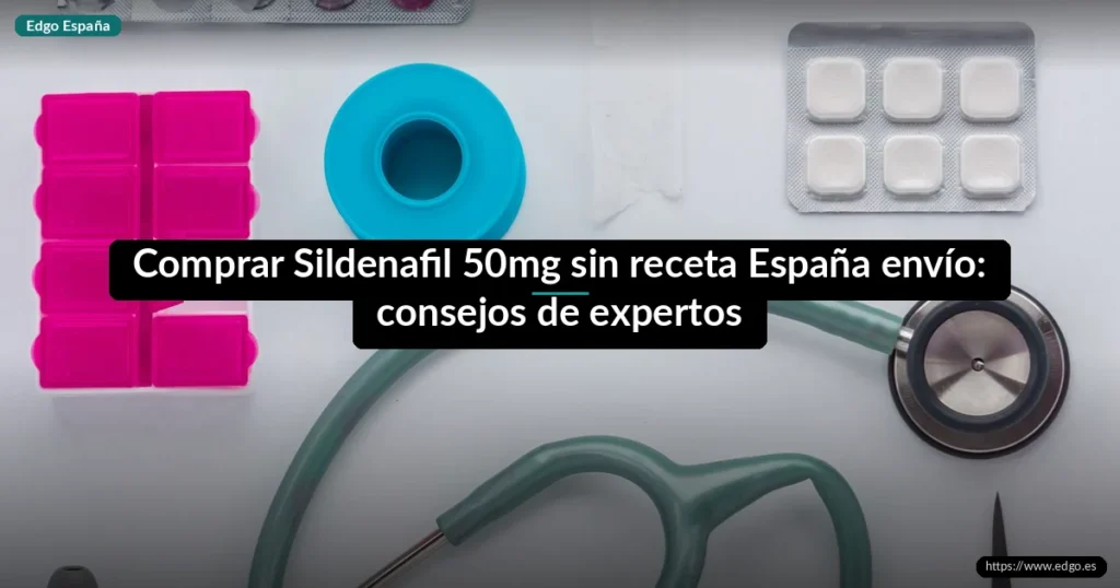 Comprar Sildenafil 50mg sin receta España envío: consejos de expertos