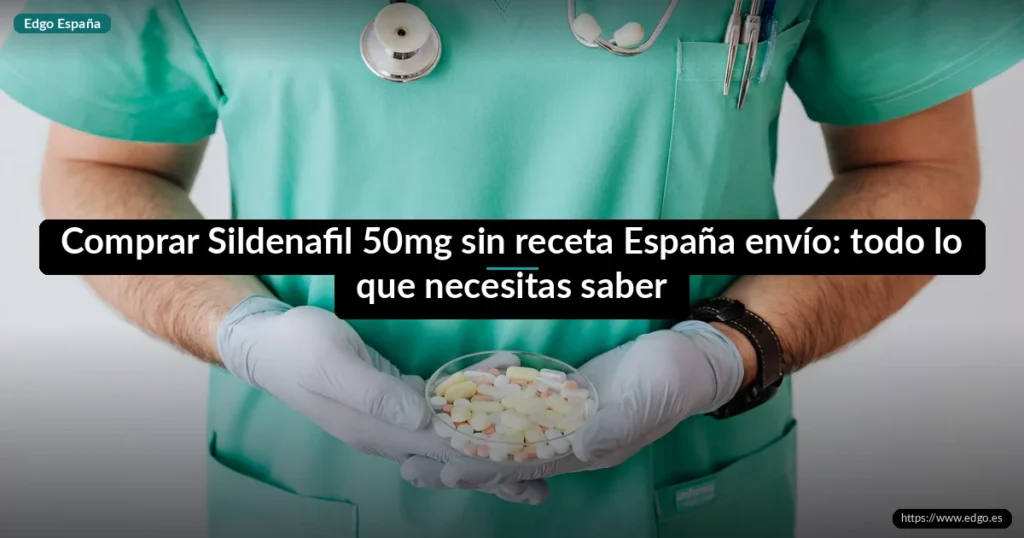 Comprar Sildenafil 50mg sin receta España envío: todo lo que necesitas saber