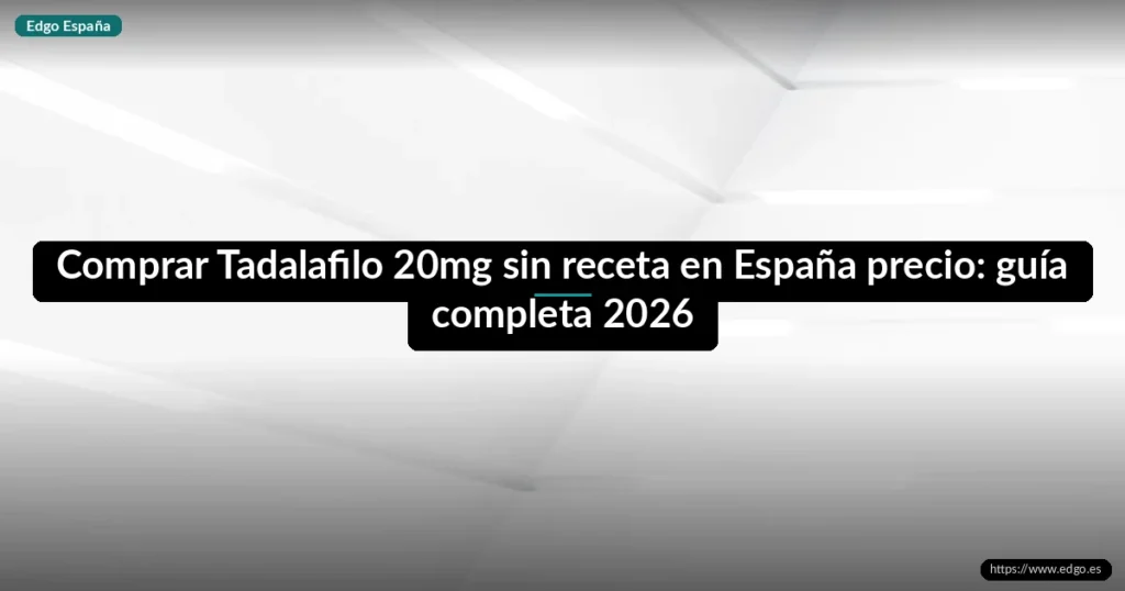 Comprar Tadalafilo 20mg sin receta en España precio: guía completa 2026