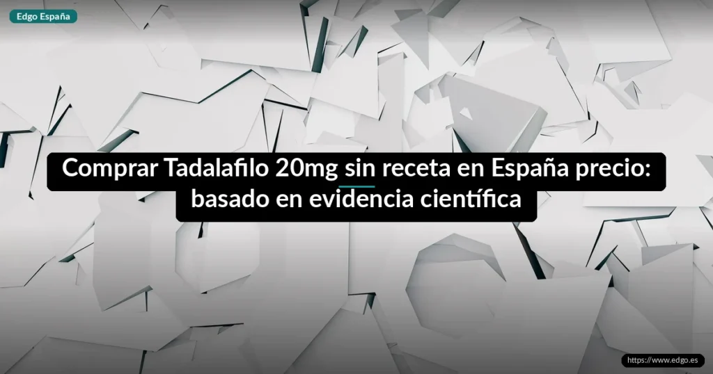 Comprar Tadalafilo 20mg sin receta en España precio: basado en evidencia científica