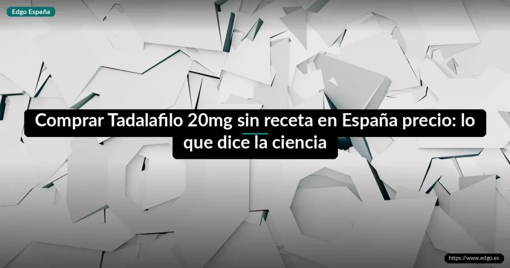 Comprar Tadalafilo 20mg sin receta en España precio: lo que dice la ciencia