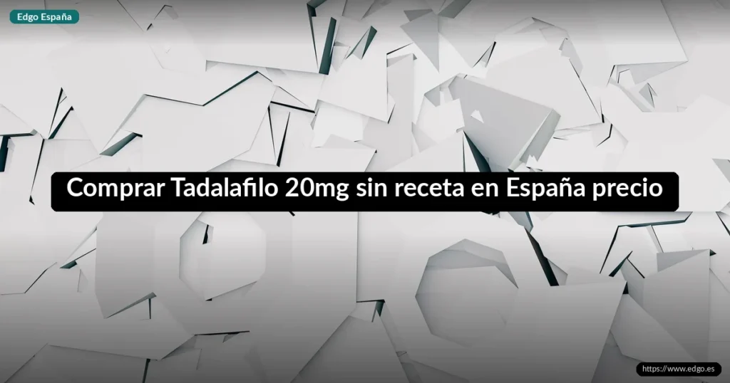 Comprar Tadalafilo 20mg sin receta en España precio