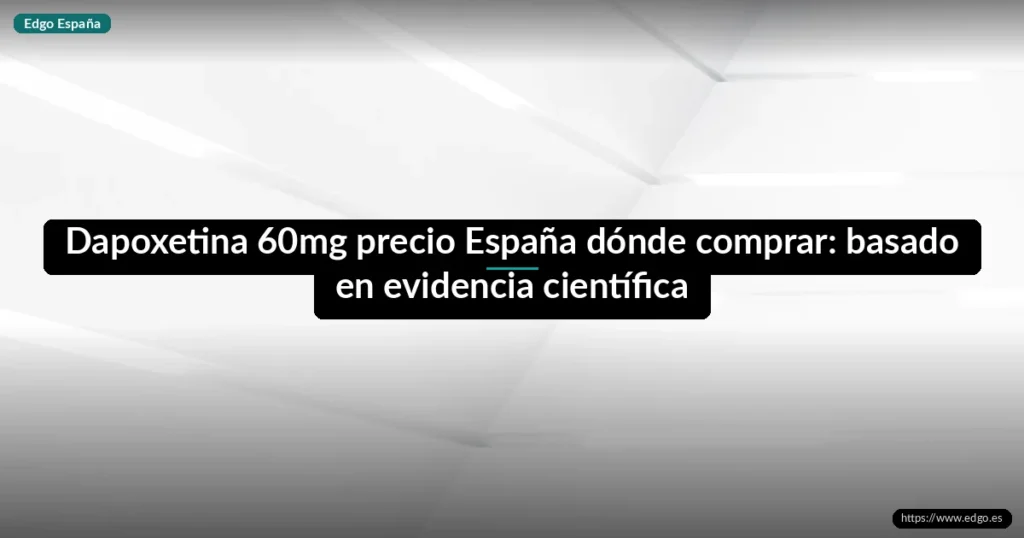Dapoxetina 60mg precio España dónde comprar: basado en evidencia científica