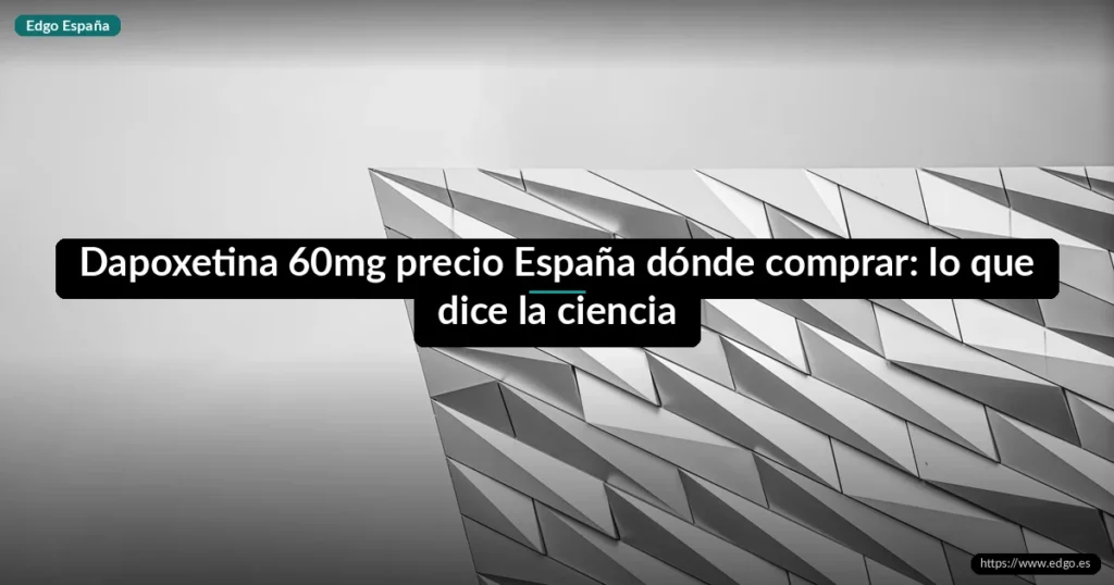 Dapoxetina 60mg precio España dónde comprar: lo que dice la ciencia
