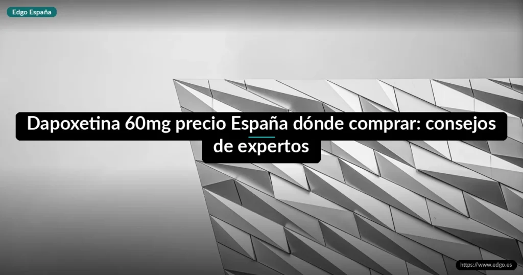 Dapoxetina 60mg precio España dónde comprar: consejos de expertos