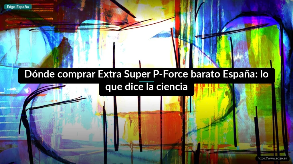 Dónde comprar Extra Super P-Force barato España: lo que dice la ciencia