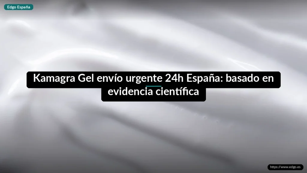Kamagra Gel envío urgente 24h España: basado en evidencia científica