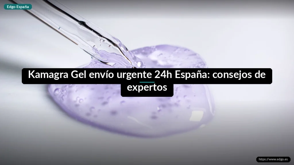 Kamagra Gel envío urgente 24h España: consejos de expertos