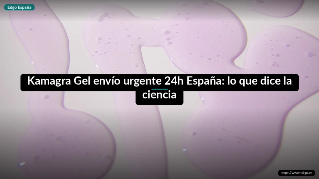 Kamagra Gel envío urgente 24h España: lo que dice la ciencia