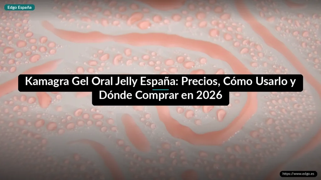 Kamagra Gel Oral Jelly España: Precios, Cómo Usarlo y Dónde Comprar en 2026
