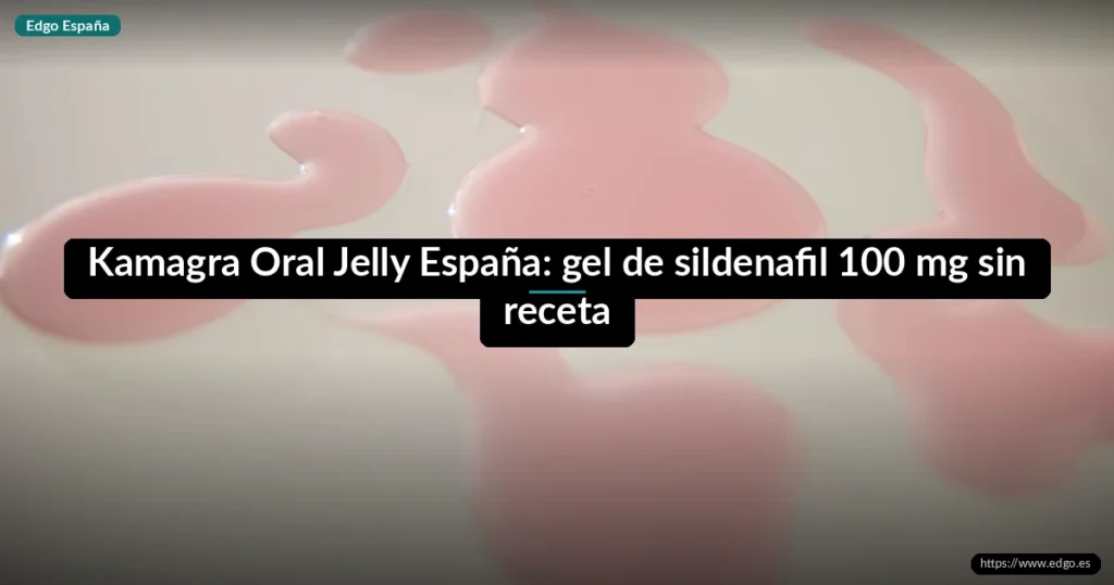 Kamagra Oral Jelly España: gel de sildenafil 100 mg sin receta