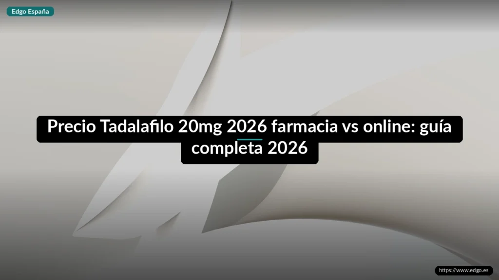 Precio Tadalafilo 20mg 2026 farmacia vs online: guía completa 2026