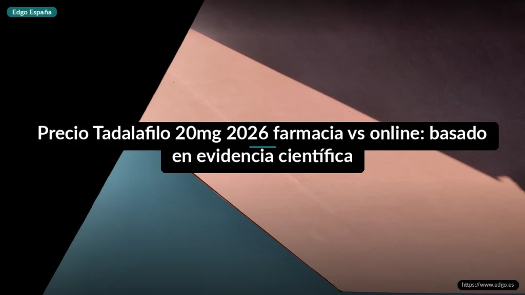 Precio Tadalafilo 20mg 2026 farmacia vs online: basado en evidencia científica