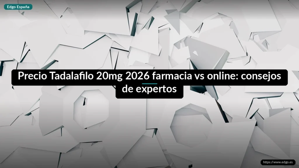 Precio Tadalafilo 20mg 2026 farmacia vs online: consejos de expertos