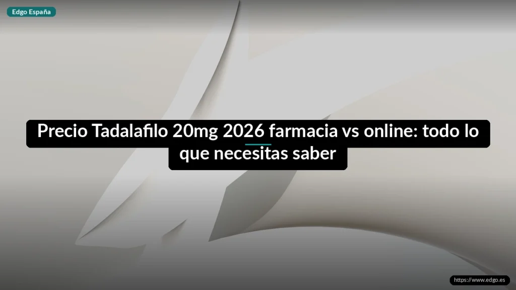 Precio Tadalafilo 20mg 2026 farmacia vs online: todo lo que necesitas saber
