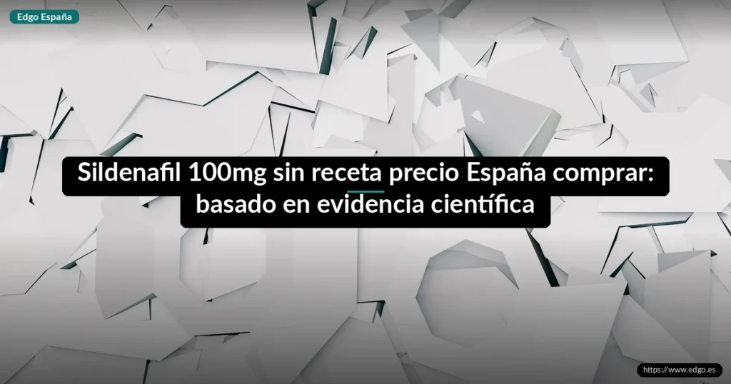 Sildenafil 100mg sin receta precio España comprar: basado en evidencia científica