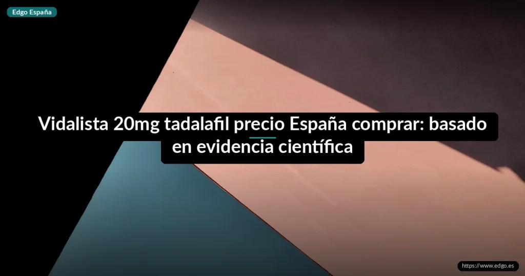 Vidalista 20mg tadalafil precio España comprar: basado en evidencia científica