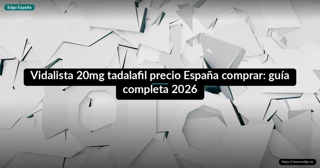 Vidalista 20mg tadalafil precio España comprar: guía completa 2026